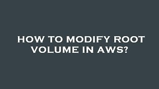 How to modify root volume in aws?