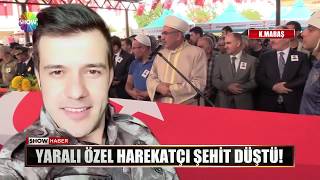 Yaralı özel harekatçı şehit düştü!