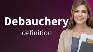 Debauchery — meaning of DEBAUCHERY