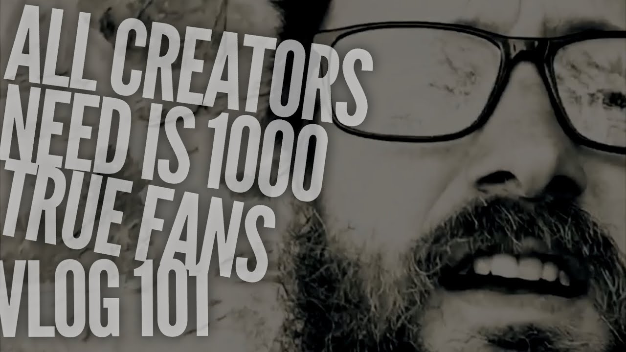 vloggeras fantasticas 3am All creators need is 1000 true fans - Fork In The Road - Vlog 101