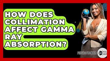 How Does Collimation Affect Gamma Ray Absorption? - Physics Frontier