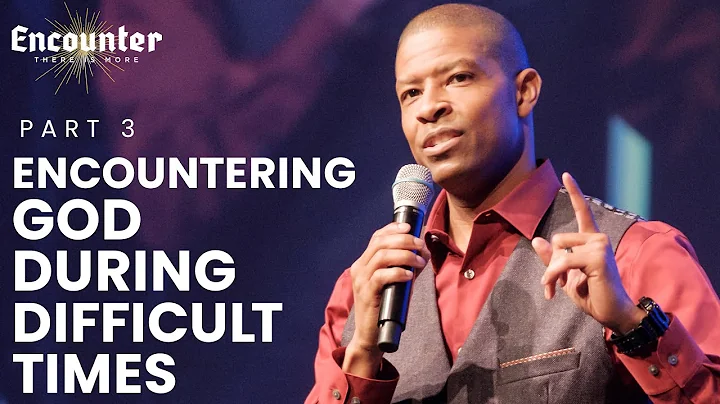 Encountering God During Difficult Times | Encounte...