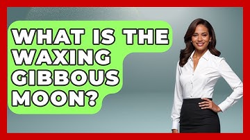 What Is The Waxing Gibbous Moon? - Astronomy Made Simple