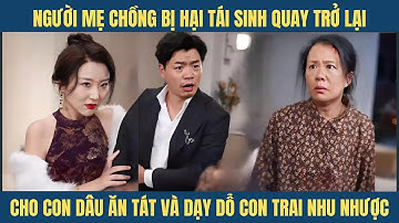 Mẹ chồng bị con dâu hãm hại tái sinh quay trở lại cho con dâu ăn tát và dạy dỗ lại đứa con nhu nhược