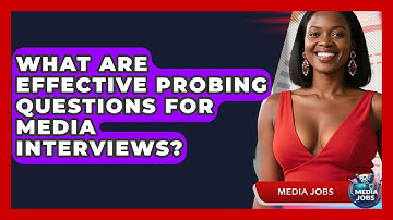What Are Effective Probing Questions For Media Interviews? - Media Jobs