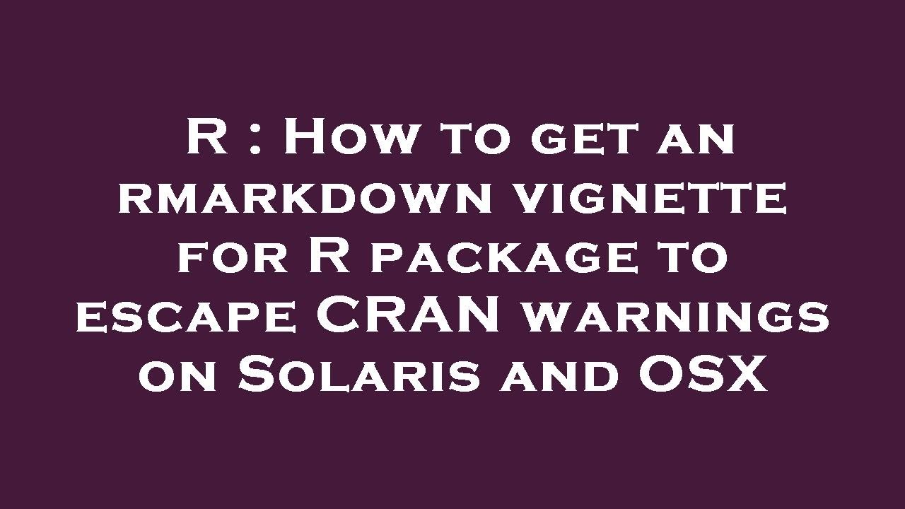 R How to get an rmarkdown for R package to escape CRAN