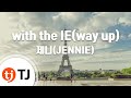 TJ노래방 With The IE Way Up 제니 JENNIE TJ Karaoke TJ노래방 With The IE Way Up 제니 JENNIE TJ Karaoke