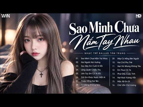 Nhạc Trẻ Hay Nhất 2026 - Sao Mình Chưa Nắm Tay Nhau, Tuyển Tập Ballad Chill Nhẹ Nhàng Hay Nhất