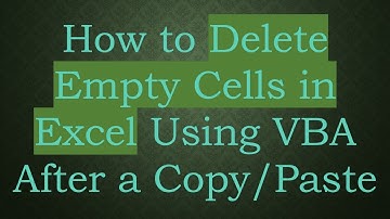 How to Delete Empty Cells in Excel Using VBA After a Copy/Paste