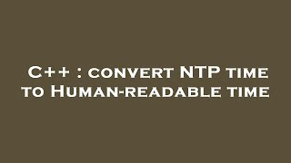 C++ : convert NTP time to Human-readable time