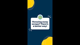 Throwing Away Scraps? There's a Better Way!