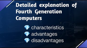 Detailed explanation of fourth Generation Computers. // Characteristics/ Advantages/ Disadvantages.