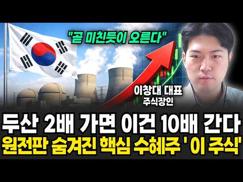 두산 2배 갈 때 '이건' 10배 갑니다! 원전판에 숨겨진 핵심 수혜주 '이 주식' (주식장인 이창대 대표 / 3부)