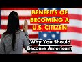 Benefits of becoming a U.S. Citizen (Why You Should Become American)