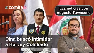 Exministro revela que Dina buscó intimidar a Harvey Colchado | Las noticias con Augusto Townsend