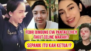 EVA MUNCUL DI LIVE FEBRI DAN CELINE. TAKUT CELINE MARAH!? BOLEH SEPANIK ITU KAH KETUA!?