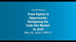 A Non-QM Webinar: From Equity to Opportunity – Navigating the Cash-Out Market in 2026