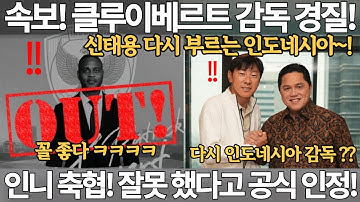 속보! 클루이베르트 감독 경질! 신태용 감독 다시 부르는 인도네시아! 인니 축협! 잘못했다고 공식 인정! 북중미 월드컵 아시아 4차예선 축구 홍명보 손흥민 골 득점 국뽕 중국 반응