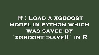 R : Load a xgboost model in python which was saved by `xgboost::save()` in R