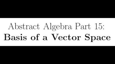 Abstract Algebra Lectures Part 15: Basis of a Vector Space