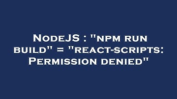 NodeJS : "npm run build" = "react-scripts: Permission denied"