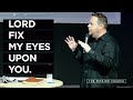 Lord fix my eyes upon you.