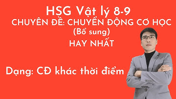 Bồi Dưỡng HSG Lớp 8,9 | Vật Lý 8 Nâng Cao | Chuyên Đề Chuyển Động Cơ Học | Hay Nhất (Bổ sung)