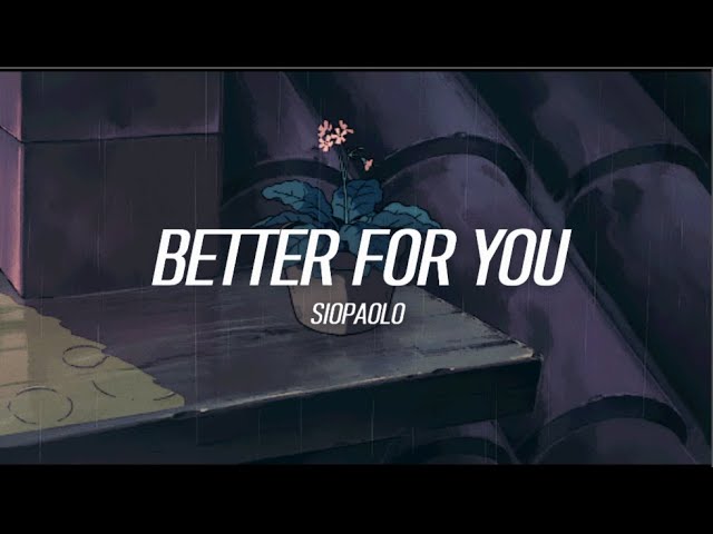 Siopaolo - Better for you (I put you out in the rain You said no ones to blame) (Lyrics) class=