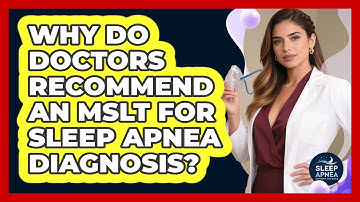 Why Do Doctors Recommend An MSLT For Sleep Apnea Diagnosis? - Sleep Apnea Support Network