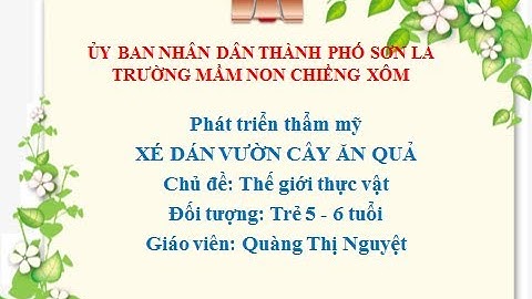 PTTM: Xé dán vườn cây ăn quả. Giáo viên: Quàng Thị Nguyệt, trường MN Chiềng Xôm, TP Sơn La.