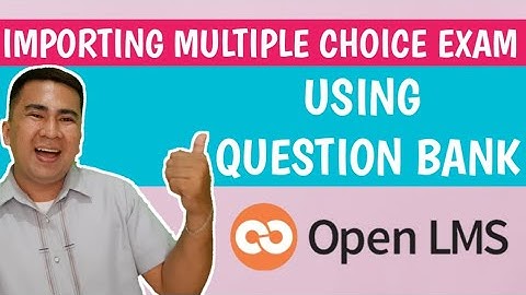HOW TO IMPORT MULTIPLE CHOICE EXAM USING OPENLMS - QUESTION BANK