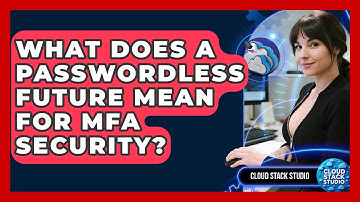 What Does A Passwordless Future Mean For MFA Security? - Cloud Stack Studio
