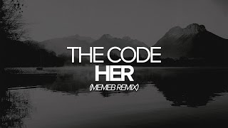 The Code - Her (Memeb Remix)