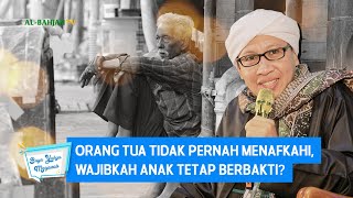 Orang Tua Tidak Pernah Menafkahi, Wajibkah Anak Tetap Berbakti? | Buya Yahya Menjawab