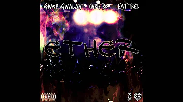 Gwop Gwalah - Ether feat. Chris Bo & Fat Trel