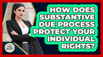 How Does Substantive Due Process Protect Your Individual Rights? - Guide To Your Rights