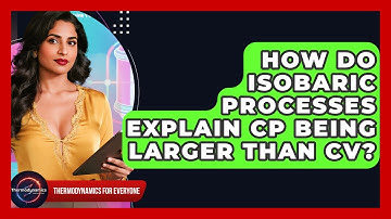 How Do Isobaric Processes Explain Cp Being Larger Than Cv? - Thermodynamics For Everyone