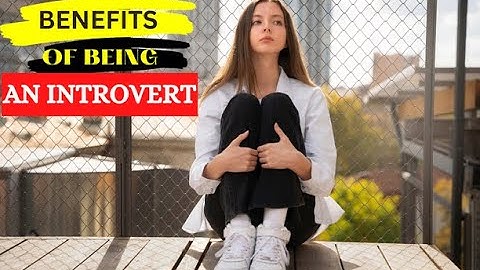 4 Benefits of Being an Introvert
