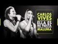 Ella es mi Fiesta / Carlos Vives Ft Maluma