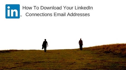 How to Download Your LinkedIn Connections Emails - Access Your Most Useful Information On LinkedIn