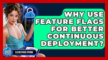 Why Use Feature Flags For Better Continuous Deployment? - Cloud Stack Studio