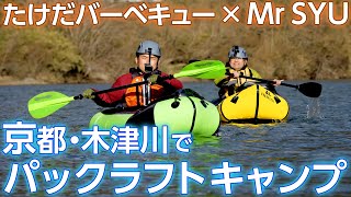 【パックラフト】Mr SYUとたけだバーベキューが京都・木津川でパックラフトキャンプ！＜たけだバーベキューとキャンプな休日＞