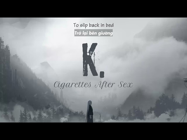 Vietsub | K. - Cigarettes After Sex | Nhạc Hot TikTok | Lyrics Video class=