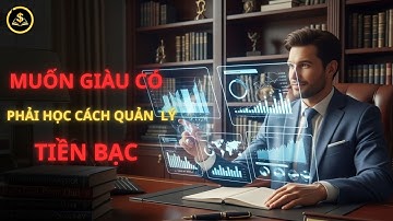 HỌC CÁCH NGƯỜI GIÀU QUẢN LÝ TIỀN BẠC THÔNG MINH I KIẾN THỨC GIÁ TRỊ