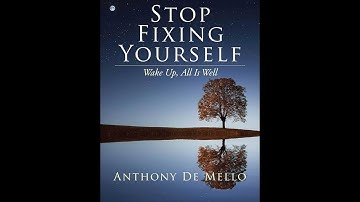 Stop Fixing Yourself (Anthony De Mello Book Summary)