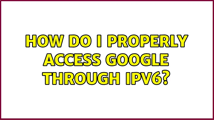 How do I properly access Google through IPV6? (4 Solutions!!)