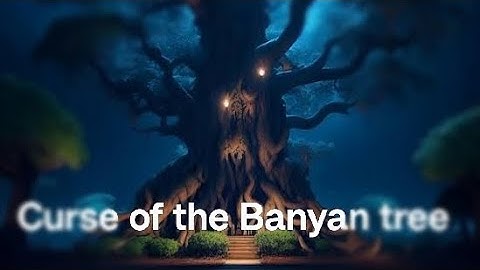 The Curse of the Banyan tree