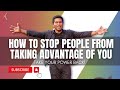 Taking your Power Back | How to Stop People from Taking Advantage of You