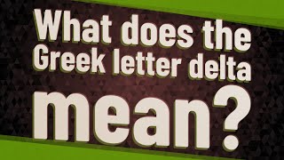 What Does The Greek Letter Delta Mean?