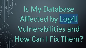 Is My Database Affected by Log4J Vulnerabilities and How Can I Fix Them?
